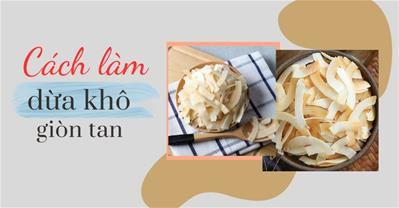 Cách làm dừa khô thơm béo,giòn ngon hơn ngoài hàng,bảo quản dừa không bị ỉu