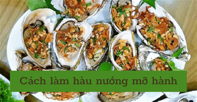 Cách làm hàu nướng mỡ hành thơm ngon, bùi béo, không tanh ai cũng ăn được