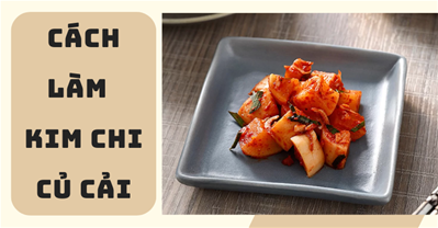 Cách làm kim chi củ cải muối Hàn Quốc giòn nhai sướng miệng, chuẩn vị Hàn
