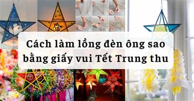 Cách làm lồng đèn ông sao bằng giấy vui Tết Trung thu ĐẸP và SÁNG TẠO nhất
