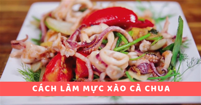 Cách làm MỰC XÀO CÀ CHUA màu sắc bắt mắt, ngon tuyệt đỉnh tại nhà