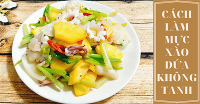 Cách làm mực xào dứa NGON đậm vị KHÔNG TANH, giòn sần sật chỉ trong 30 phút