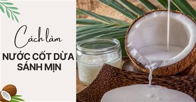 Cách làm nước cốt dừa thơm ngon béo ngậy KHÔNG BỊ TÁCH NƯỚC ăn là ghiền
