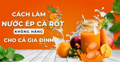 Cách làm nước ép cà rốt nguyên chất và 8 cách mix KHÔNG HĂNG đẹp da