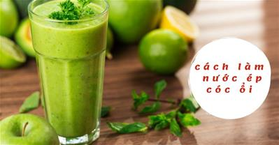 Cách làm nước ép cóc ổi NGON nhất ĐƠN GIẢN nhất chỉ với 3 bước
