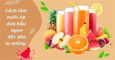 Cách làm nước ép dưa hấu NGUYÊN CHẤT và 12 cách MIX với hoa quả cực ngon