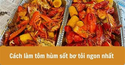 Cách làm tôm hùm sốt bơ tỏi NGON tại nhà ĐẲNG CẤP như nhà hàng năm sao