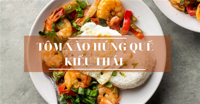 CÁCH LÀM TÔM XÀO HÚNG QUẾ KIỂU THÁI THƠM NGON KHÓ CƯỠNG!.