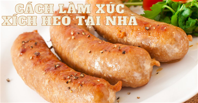 Cách làm xúc xích heo tại nhà ngon cực đơn giản