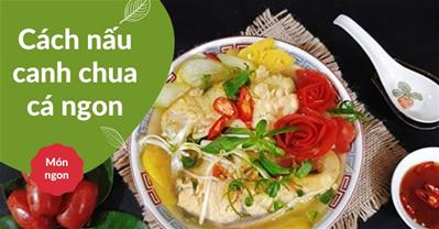 Cách nấu canh chua cá ngon không tanh, ngọt nước, húp cạn bát còn thèm