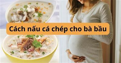 Cách nấu cháo cá chép cho bà bầu không tanh, bổ dưỡng cho thai nhi