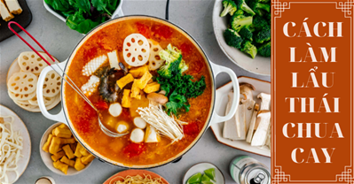 CÁCH NẤU LẨU THÁI CHUA CAY NGON CHUẨN VỊ TẠI NHÀ