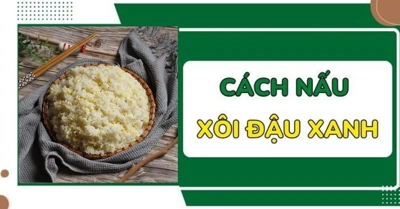 Cách nấu xôi đậu xanh béo bùi DẺO TƠI TỪNG HẠT không bị nhão ngon 10 điểm 