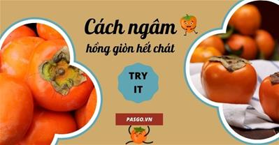 Cách ngâm hồng giòn hết chát KHÔNG BỊ THỐI với những nguyên liệu dễ tìm