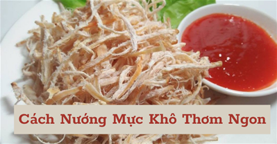CÁCH NƯỚNG MỰC KHÔ SAO CHO NGON? 6 CÁCH NƯỚNG GIÚP BẠN TRẢ LỜI CÂU HỎI NÀY