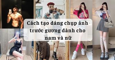 Cách tạo dáng chụp ảnh TRƯỚC GƯƠNG nam nữ đủ kiểu ĐẸP MÊ HỒN