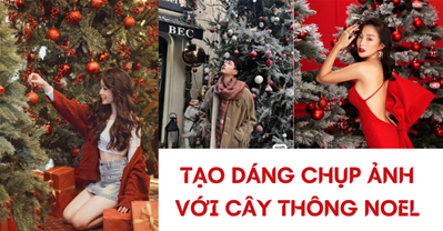 Cách tạo dáng chụp ảnh với cây thông Noel ĐẸP một phát ăn ngay
