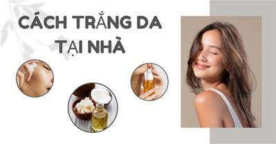 Cách Trắng Da Tại Nhà Hiệu Quả: 10 Bí Quyết Để Có Làn Da Trắng Mịn Sáng