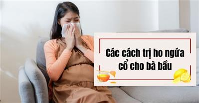 Cách trị ho ngứa cổ cho bà bầu NHANH hiệu quả, AN TOÀN cho THAI NHI