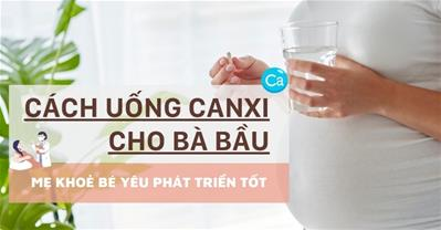 Cách uống canxi cho bà bầu an toàn cho một thai kỳ khỏe mạnh