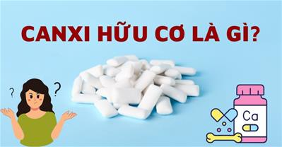 Canxi hữu cơ là gì? Bản chất, nguồn cung cấp và cách dùng