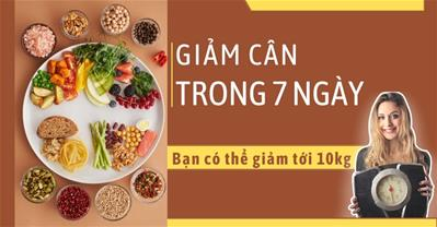 Chế độ giảm cân 7 ngày - Làm sao để giảm cân cấp tốc trong 7 ngày?