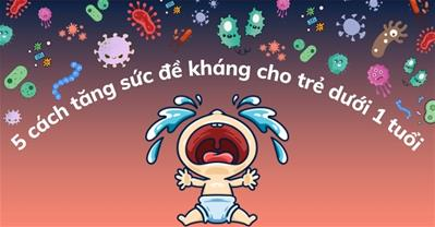 Chuyên gia gợi ý 5+ cách tăng sức đề kháng cho trẻ dưới 1 tuổi