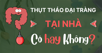 Có nên thụt tháo đại tràng tại nhà không? - An toàn hay rủi ro?