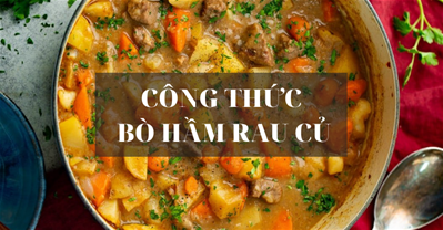 CÔNG THỨC BÒ HẦM RAU CỦ THƠM NGON NÓNG HỔI CHO NGÀY ĐÔNG LẠNH GIÁ