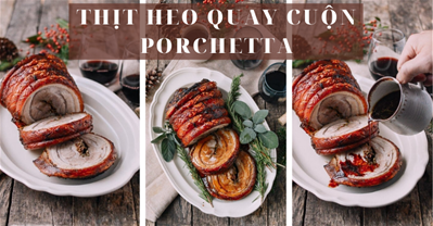 CÔNG THỨC CHẾ BIẾN THỊT HEO QUAY CUỘN PORCHETTA CỦA Ý CHO LỄ GIÁNG SINH