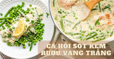 CÔNG THỨC LÀM MÓN CÁ HỒI SỐT KEM RƯỢU VANG TRẮNG THƠM NGON KHÓ CƯỠNG