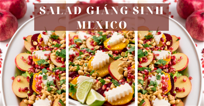 CÔNG THỨC LÀM MÓN SALAD GIÁNG SINH MEXICO TƯƠI MÁT ĐẬM CHẤT LỄ HỘI