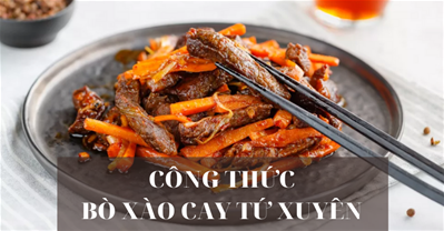 CÔNG THỨC MÓN BÒ XÀO CAY TỨ XUYÊN GÂY NGHIỆN CHO TÍN DỒ NGHIỀN CAY