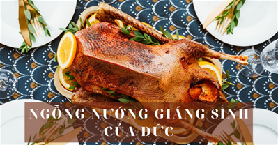 CÔNG THỨC NGỖNG NƯỚNG KIỂU ĐỨC CHO BỮA TỐI GIÁNG SINH 