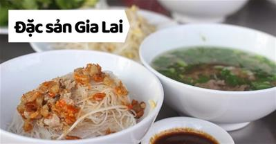 Điểm mặt 6 món đặc sản Gia Lai nổi tiếng “ đồn lành vang xa”
