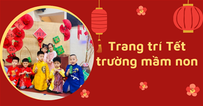 [Độc đáo 2024] Trang trí tết mầm non đẹp, đơn giản, bé nào cũng mê
