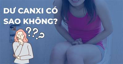 Dư canxi có sao không? Trẻ nhỏ cần bao nhiêu canxi mỗi ngày?
