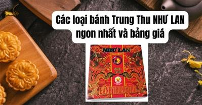 Giá 7 vị bánh trung thu Như Lan 2023 NGON NHẤT nên mua