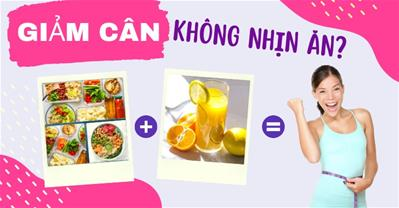 Giảm cân không nhịn ăn - Áp dụng ngay những cách sau