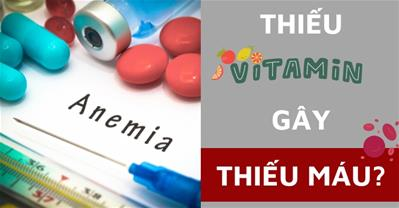 Hãy cẩn thận! Thiếu Vitamin có thể khiến bạn bị thiếu máu.