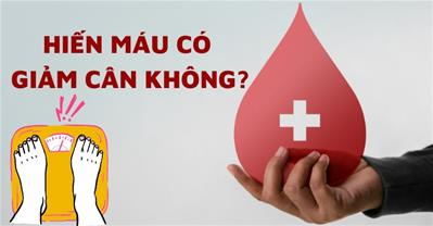 Hiến máu có giảm cân không? Tìm cách giảm cân hiệu quả
