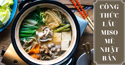 Hướng dẫn cách làm lẩu Miso Nhật tại nhà, công thức bật mí từ đầu bếp