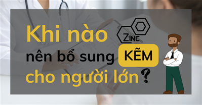 Khi nào cần bổ sung kẽm cho người lớn? Uống kẽm lúc nào trong ngày?
