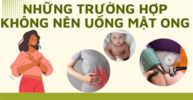 Không nên uống mật ong khi nào? Ghi nhớ ngay 9 trường hợp sau
