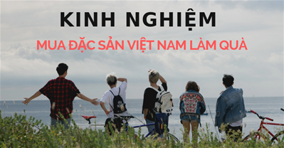 Kinh nghiệm “Xương Máu” khi mua đặc sản Việt Nam làm quà