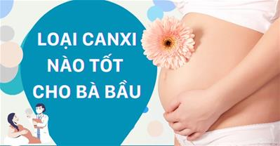 Loại canxi nào tốt cho bà bầu để mẹ và bé luôn khỏe mạnh