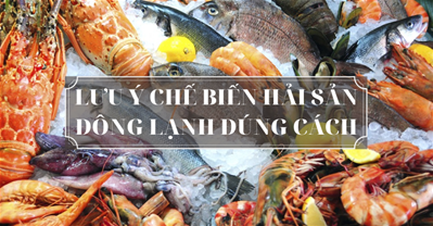 LƯU Ý CHẾ BIẾN HẢI SẢN ĐÔNG LẠNH ĐÚNG CÁCH