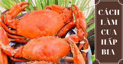 Mách bạn cách làm cua hấp bia ngon đúng điệu