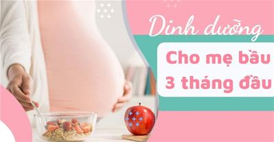 Mẹ bầu 3 tháng đầu nên ăn gì? Những thực phẩm cần tăng cường bổ sung
