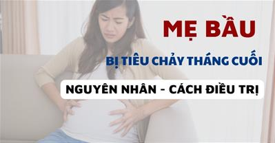 Mẹ bầu bị tiêu chảy tháng cuối: Nguyên nhân, cảnh báo, cách trị tiêu chảy